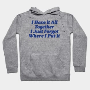 I Have it All Together I Just Forgot Where I Put It Sweatshirts Women Funny Sweatshirt with Saying, Sarcastic Sweatshirt, Crewneck Hoodie